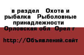  в раздел : Охота и рыбалка » Рыболовные принадлежности . Орловская обл.,Орел г.